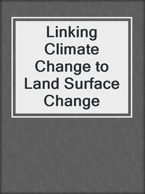 Linking Climate Change to Land Surface Change