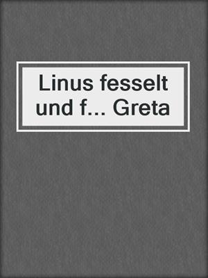 cover image of Linus fesselt und f... Greta