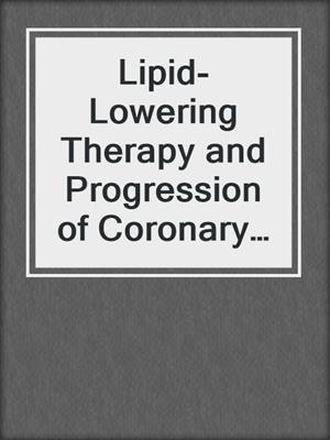Lipid-Lowering Therapy and Progression of Coronary Atherosclerosis