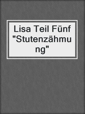 cover image of Lisa Teil Fünf "Stutenzähmung"