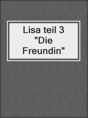 cover image of Lisa teil 3 "Die Freundin"