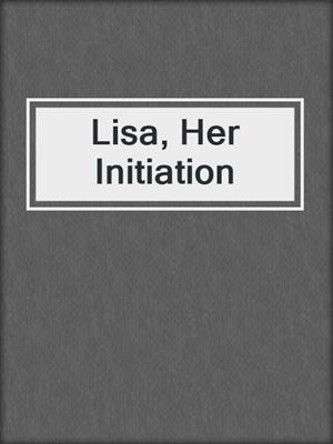 cover image of Lisa, Her Initiation