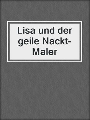 cover image of Lisa und der geile Nackt-Maler