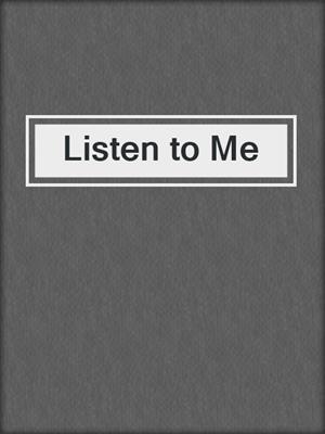 cover image of Listen to Me