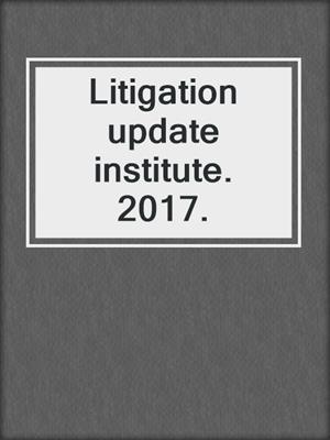 Litigation update institute. 2017.