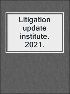 Litigation update institute. 2021.
