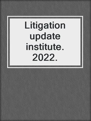 Litigation update institute. 2022.