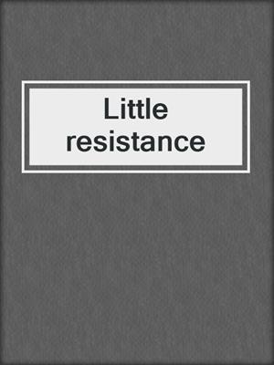 Little resistance