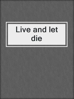 Live and let die