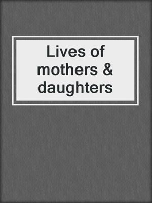Lives of mothers & daughters