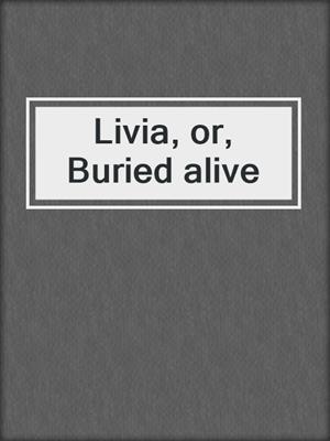 Livia, or, Buried alive
