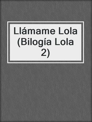 cover image of Llámame Lola (Bilogía Lola 2)