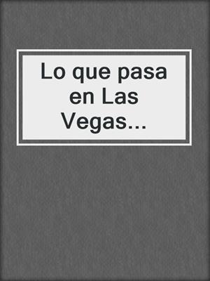 cover image of Lo que pasa en Las Vegas...