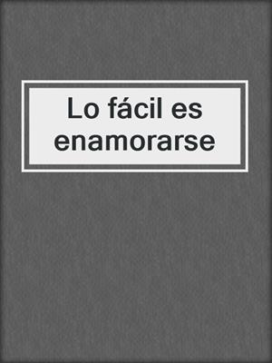 cover image of Lo fácil es enamorarse