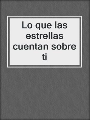 cover image of Lo que las estrellas cuentan sobre ti