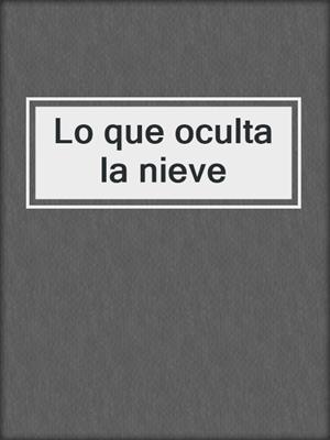 cover image of Lo que oculta la nieve