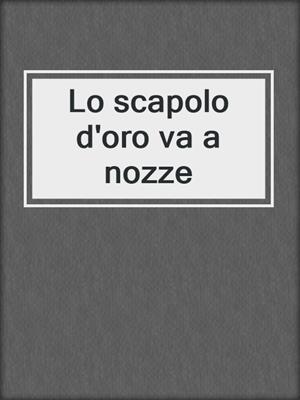 cover image of Lo scapolo d'oro va a nozze
