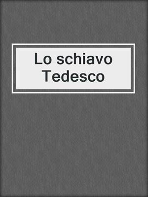 cover image of Lo schiavo Tedesco