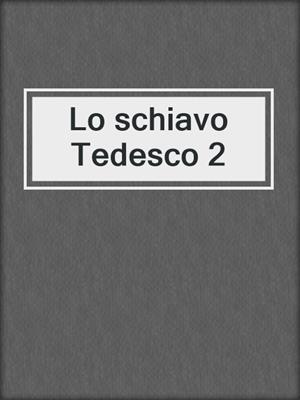 cover image of Lo schiavo Tedesco 2
