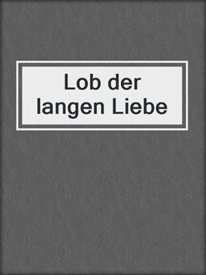 cover image of Lob der langen Liebe