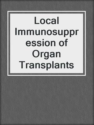 Local Immunosuppression of Organ Transplants