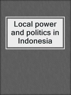 Local power and politics in Indonesia