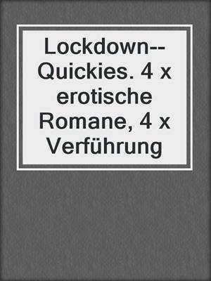cover image of Lockdown--Quickies. 4 x erotische Romane, 4 x Verführung