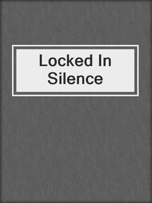 cover image of Locked In Silence