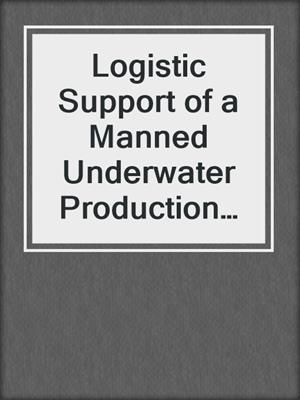 Logistic Support of a Manned Underwater Production Complex