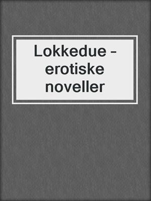 cover image of Lokkedue – erotiske noveller