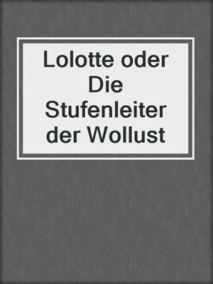 cover image of Lolotte oder Die Stufenleiter der Wollust
