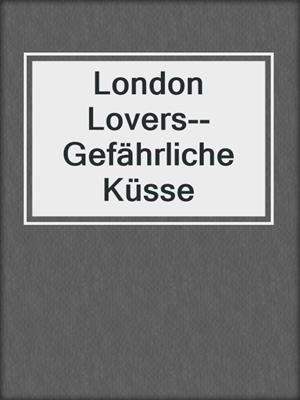 cover image of London Lovers--Gefährliche Küsse