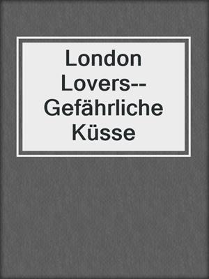 cover image of London Lovers--Gefährliche Küsse