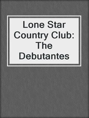 cover image of Lone Star Country Club: The Debutantes
