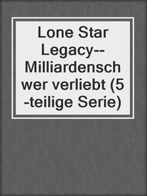 cover image of Lone Star Legacy--Milliardenschwer verliebt (5-teilige Serie)