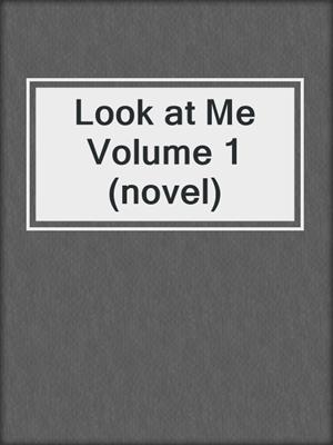cover image of Look at Me Volume 1 (novel)