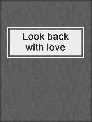Look back with love