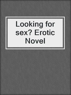 cover image of Looking for sex? Erotic Novel