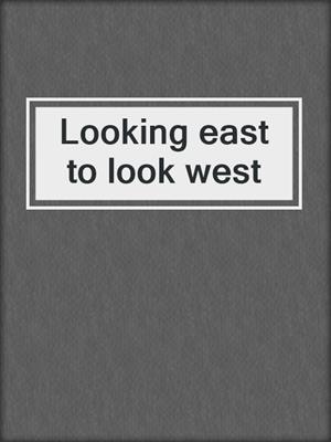 Looking east to look west