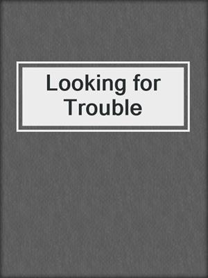 cover image of Looking for Trouble