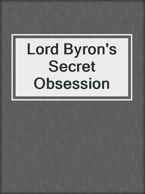 cover image of Lord Byron's Secret Obsession