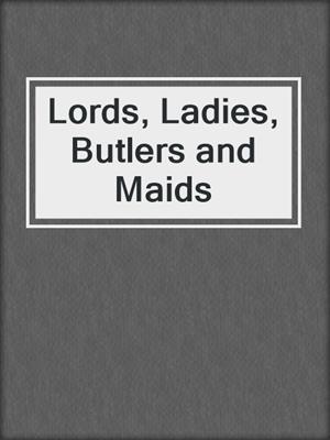 Lords, Ladies, Butlers and Maids