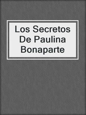 cover image of Los Secretos De Paulina Bonaparte