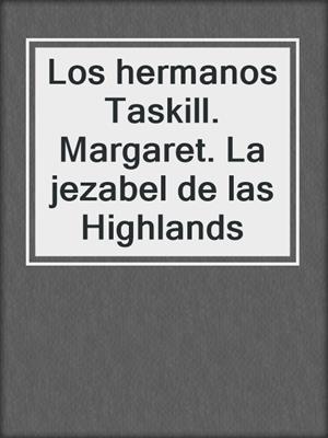 cover image of Los hermanos Taskill. Margaret. La jezabel de las Highlands