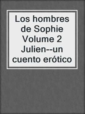 Los hombres de Sophie Volume 2  Julien--un cuento erótico