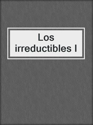 cover image of Los irreductibles I