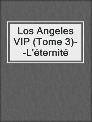 cover image of Los Angeles VIP (Tome 3)--L'éternité