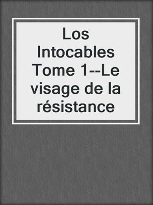 cover image of Los Intocables Tome 1--Le visage de la résistance