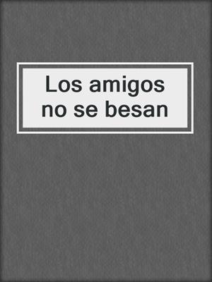 cover image of Los amigos no se besan