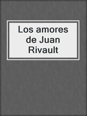 cover image of Los amores de Juan Rivault